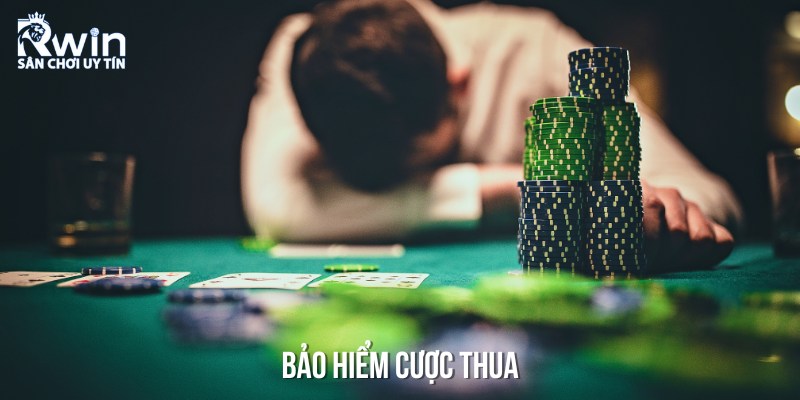 Bảo hiểm cược thua cũng chính là cơ hội để bạn đảm bảo tài chính