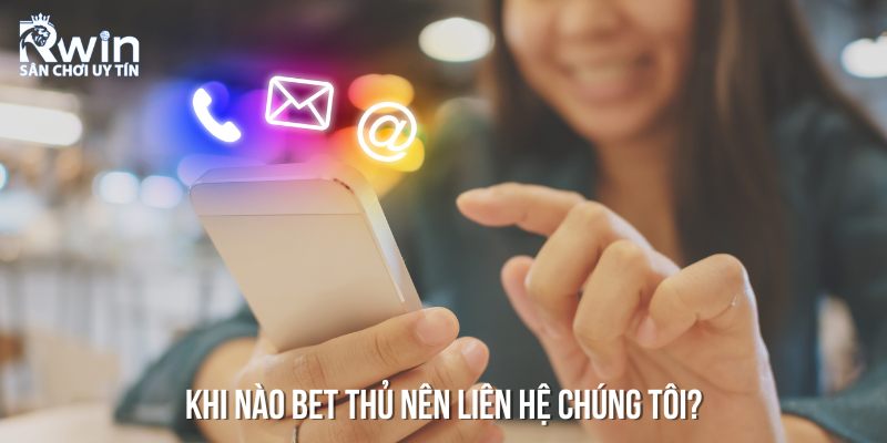 Những trường hợp mà bet thủ nên liên hệ chúng tôi ngay lập tức